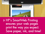 HP's SmartWeb Printing ensures your web pages print the way you expect. Save paper, ink, and time!